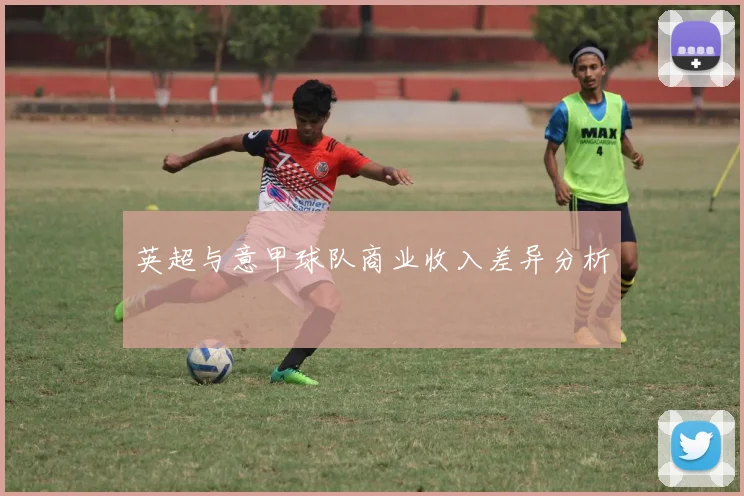 英超与意甲球队商业收入差异分析