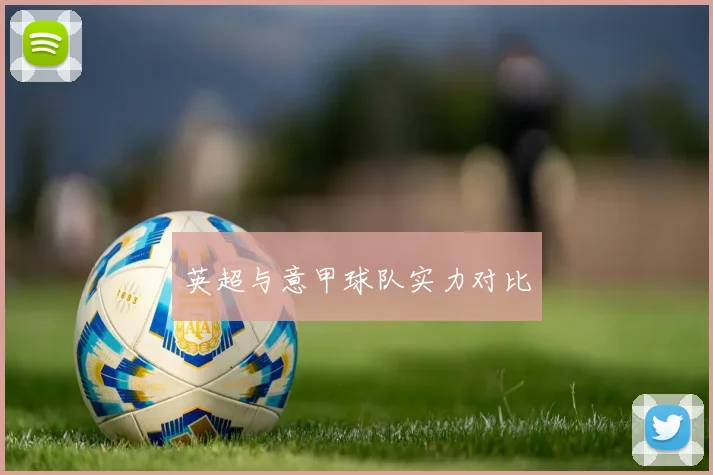 英超与意甲球队实力对比
