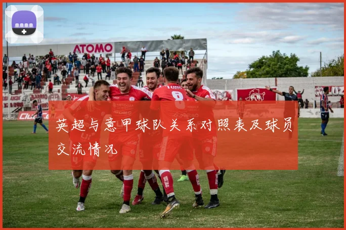 英超与意甲球队关系对照表及球员交流情况